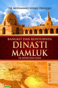 Image of Bangkit Dan Runtuhnya Dinasti Mamluk 648-923 H / 1250-1517 M