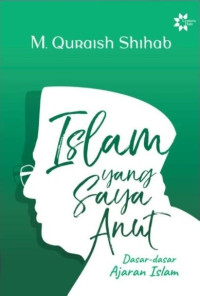 Image of Islam Yang Saya Anut : Dasar-Dasar Ajaran Islam
